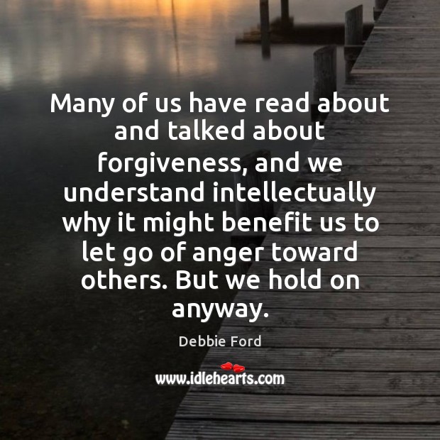Many of us have read about and talked about forgiveness, and we Debbie Ford Picture Quote