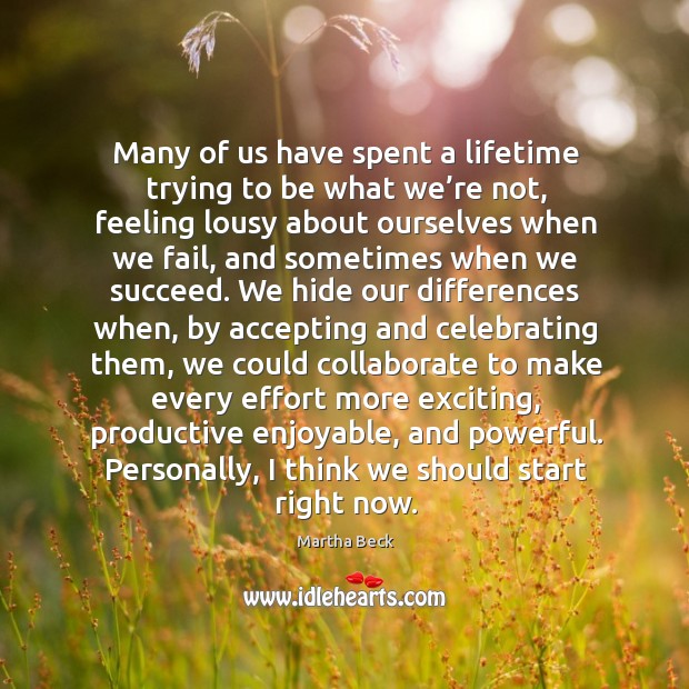Many of us have spent a lifetime trying to be what we’ Martha Beck Picture Quote