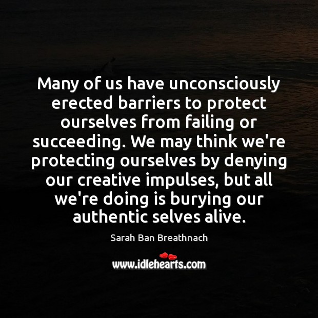 Many of us have unconsciously erected barriers to protect ourselves from failing Sarah Ban Breathnach Picture Quote