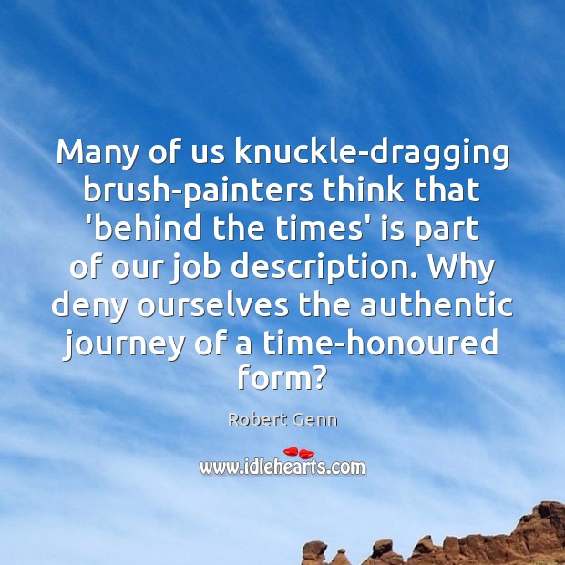Many of us knuckle-dragging brush-painters think that ‘behind the times’ is part Image