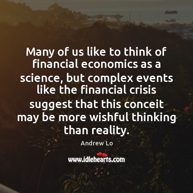 Many of us like to think of financial economics as a science, Andrew Lo Picture Quote