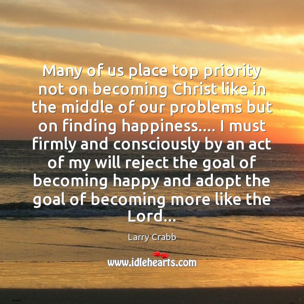 Many of us place top priority not on becoming Christ like in Priority Quotes Image