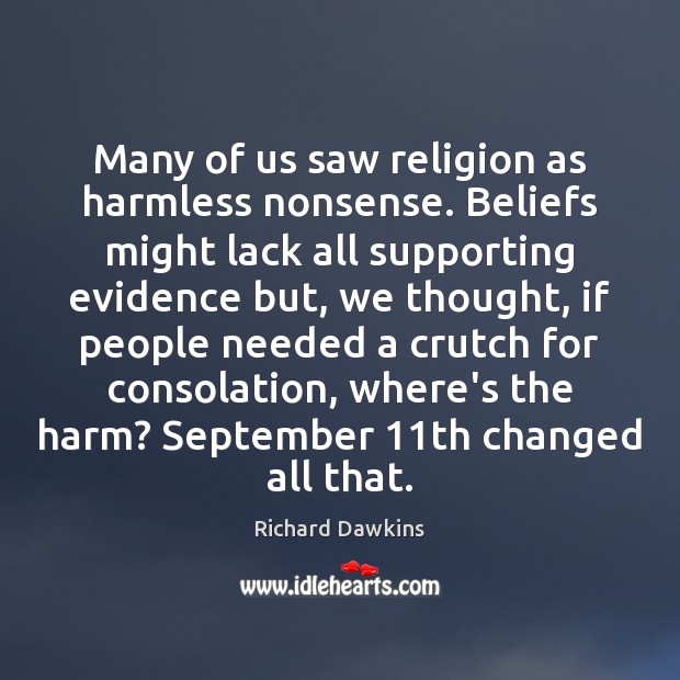Many of us saw religion as harmless nonsense. Beliefs might lack all Richard Dawkins Picture Quote