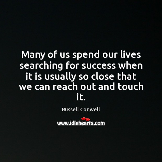 Many of us spend our lives searching for success when it is Russell Conwell Picture Quote