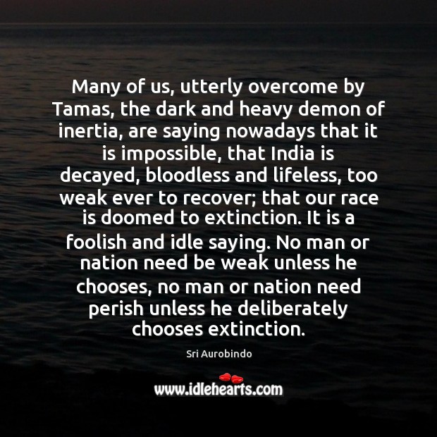 Many of us, utterly overcome by Tamas, the dark and heavy demon Sri Aurobindo Picture Quote