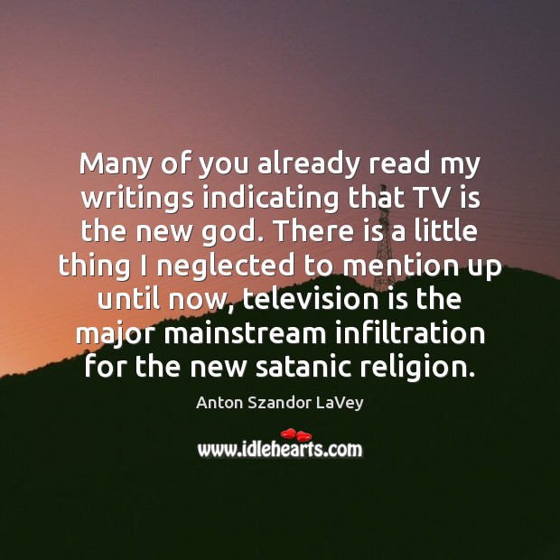 Many of you already read my writings indicating that TV is the Anton Szandor LaVey Picture Quote