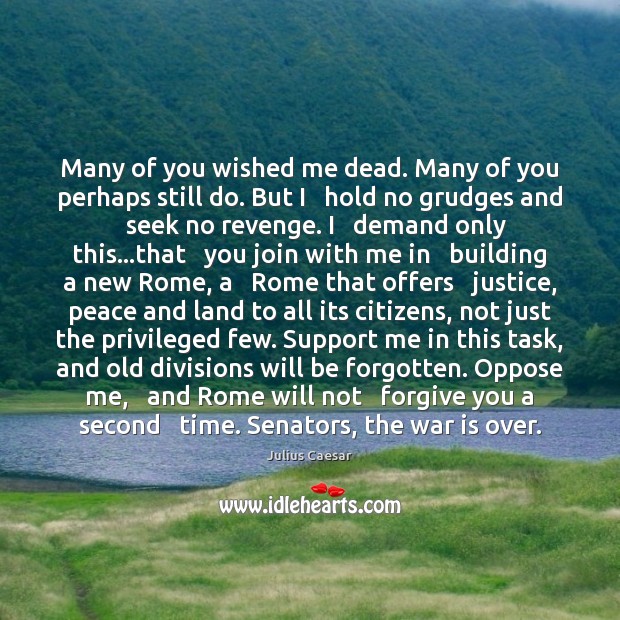 Many of you wished me dead. Many of you perhaps still do. Julius Caesar Picture Quote