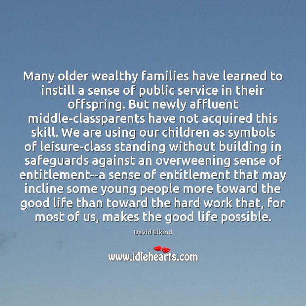 Many older wealthy families have learned to instill a sense of public David Elkind Picture Quote