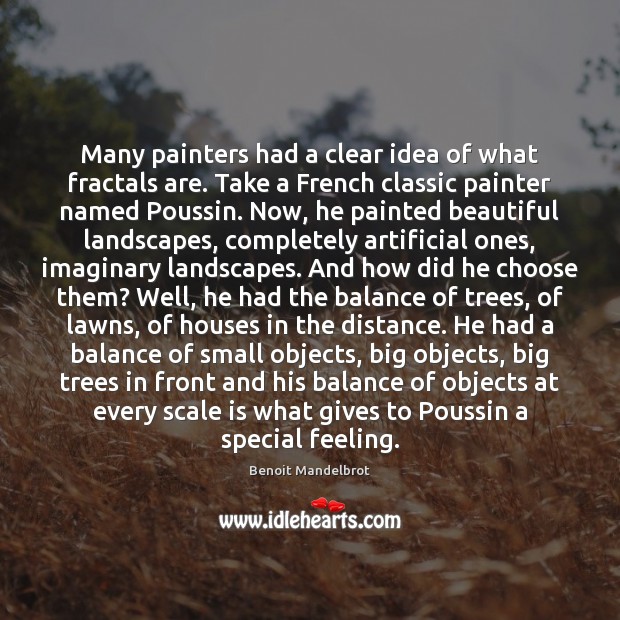 Many painters had a clear idea of what fractals are. Take a Benoit Mandelbrot Picture Quote