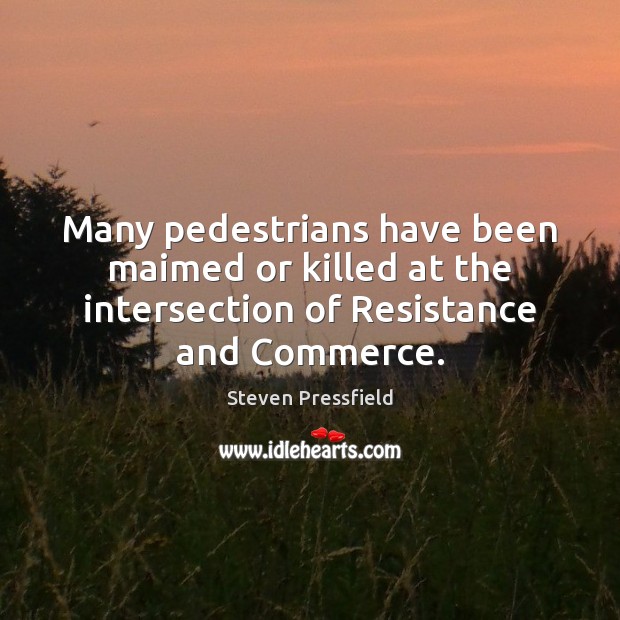 Many pedestrians have been maimed or killed at the intersection of Resistance Steven Pressfield Picture Quote