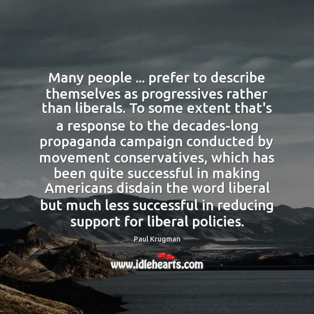 Many people … prefer to describe themselves as progressives rather than liberals. To 