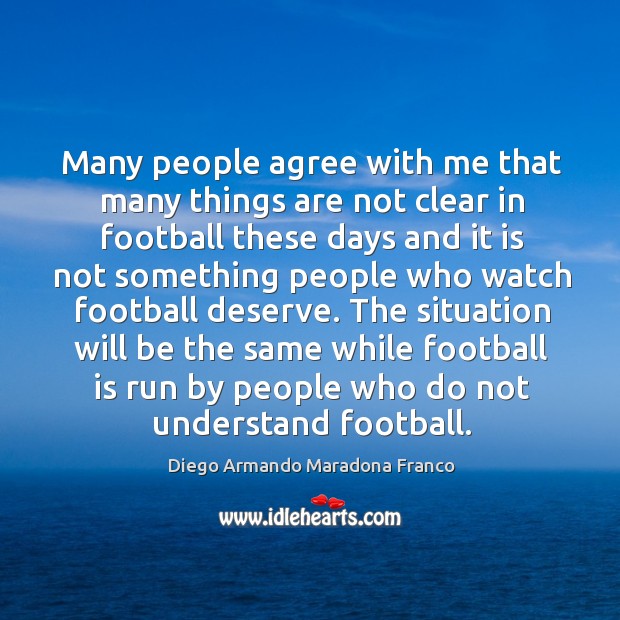 Many people agree with me that many things are not clear in football these Diego Armando Maradona Franco Picture Quote