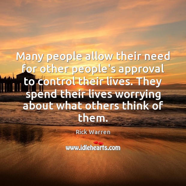 Many people allow their need for other people’s approval to control their Rick Warren Picture Quote