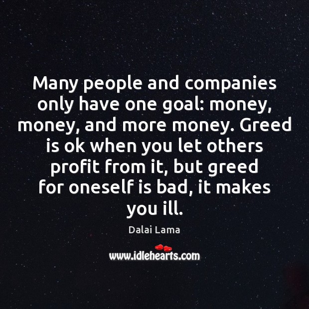 Many people and companies only have one goal: money, money, and more Dalai Lama Picture Quote