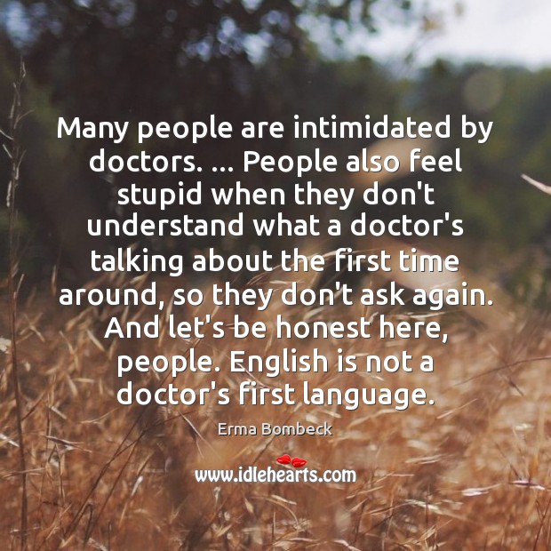 Many people are intimidated by doctors. … People also feel stupid when they Image