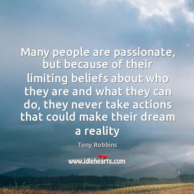 Many people are passionate, but because of their limiting beliefs about who Tony Robbins Picture Quote