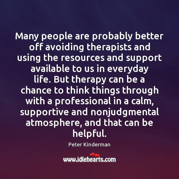 Many people are probably better off avoiding therapists and using the resources Peter Kinderman Picture Quote