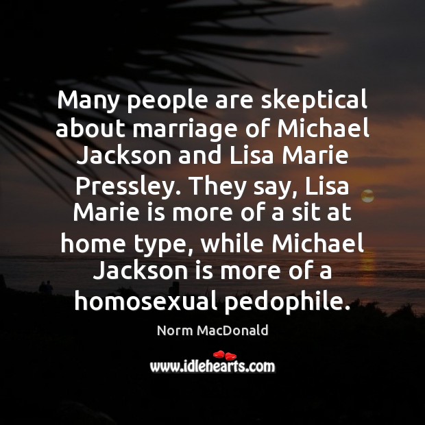 Many people are skeptical about marriage of Michael Jackson and Lisa Marie Norm MacDonald Picture Quote