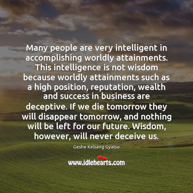 Many people are very intelligent in accomplishing worldly attainments. This intelligence is Wisdom Quotes Image