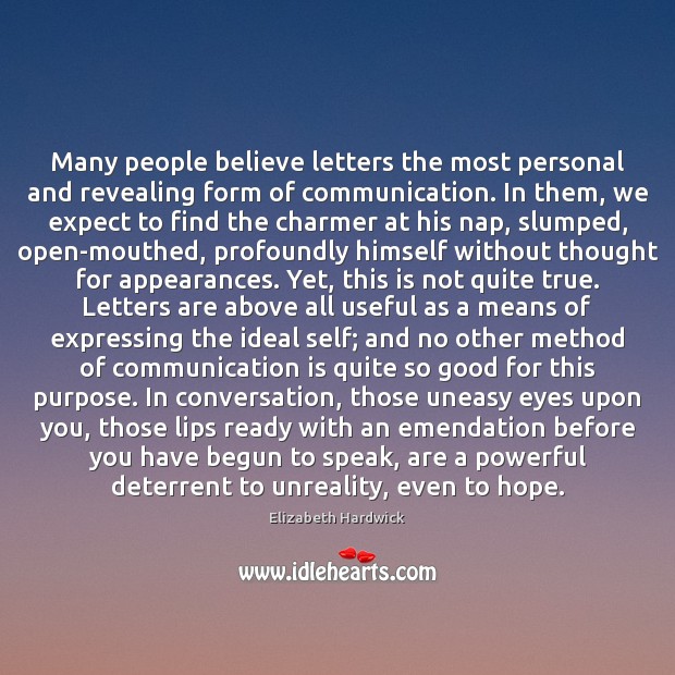 Many people believe letters the most personal and revealing form of communication. 