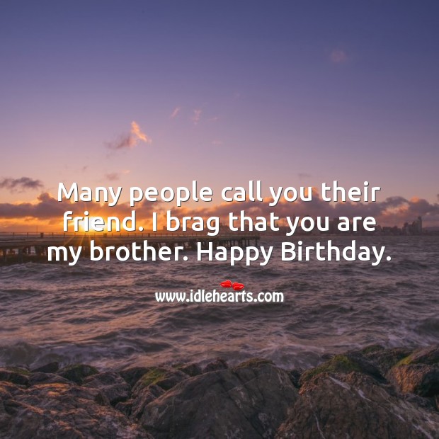 Many people call you their friend. I brag that you are my brother. Image