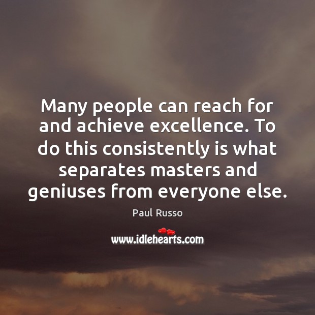 Many people can reach for and achieve excellence. To do this consistently Paul Russo Picture Quote