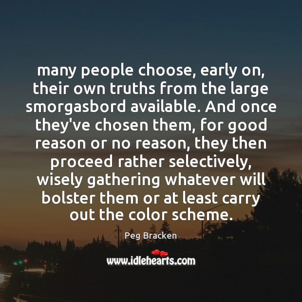 Many people choose, early on, their own truths from the large smorgasbord Peg Bracken Picture Quote