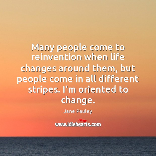 Many people come to reinvention when life changes around them, but people Image