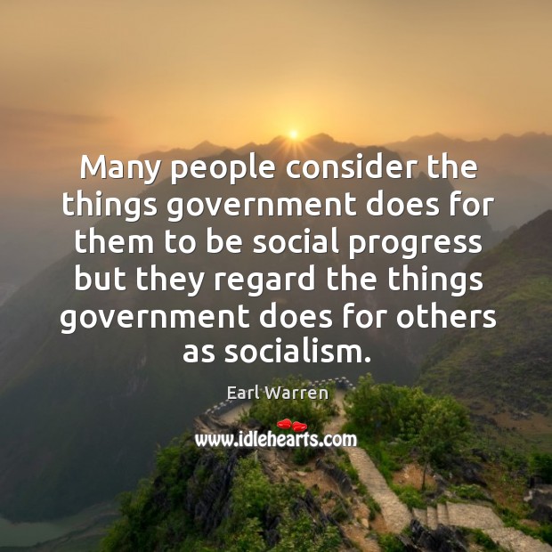 Many people consider the things government does for them to be social progress but they Earl Warren Picture Quote