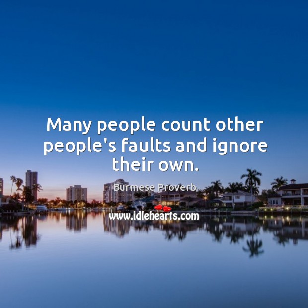 Many people count other people’s faults and ignore their own. Burmese Proverbs Image