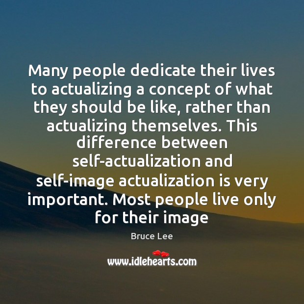 Many people dedicate their lives to actualizing a concept of what they Image