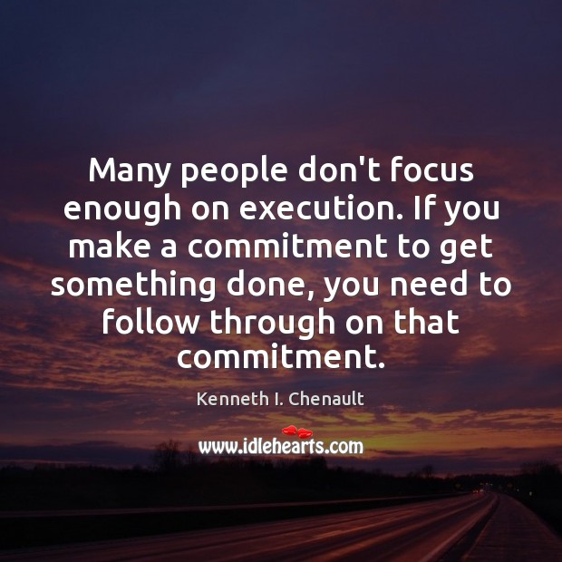 Many people don’t focus enough on execution. If you make a commitment Image