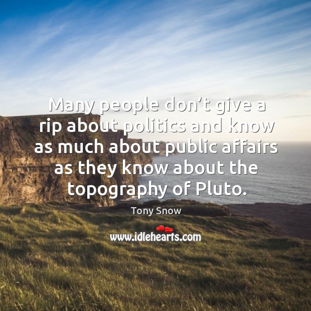 Many people don’t give a rip about politics and know as much about public affairs as they know about the topography of pluto. Image