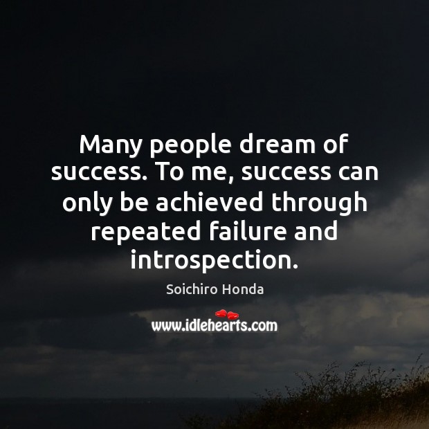 Many people dream of success. To me, success can only be achieved Soichiro Honda Picture Quote