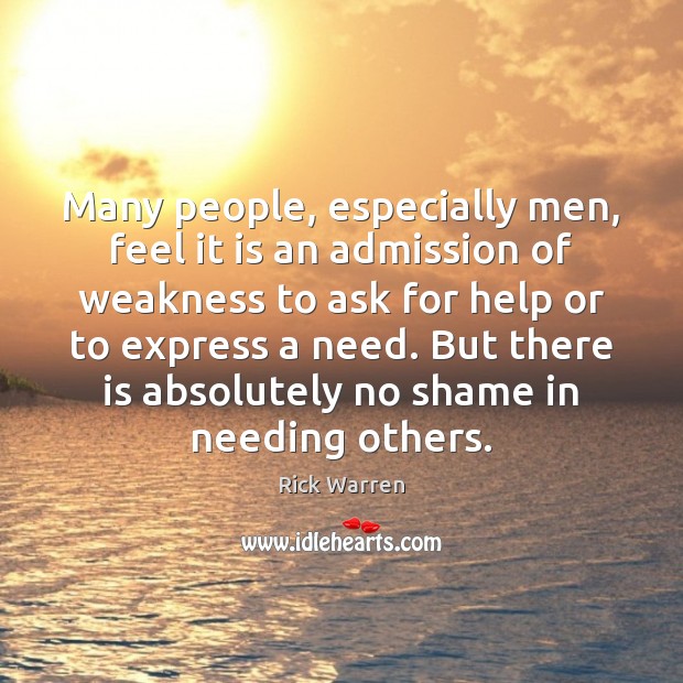 Many people, especially men, feel it is an admission of weakness to 