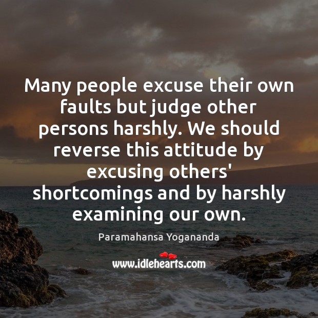 Many people excuse their own faults but judge other persons harshly. We Paramahansa Yogananda Picture Quote