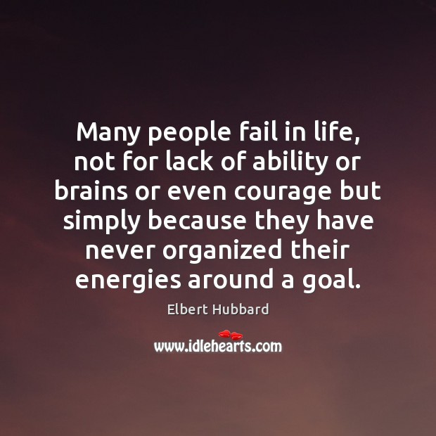 Many people fail in life, not for lack of ability or brains Elbert Hubbard Picture Quote
