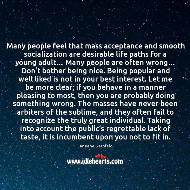 Many people feel that mass acceptance and smooth socialization are desirable life Janeane Garofalo Picture Quote