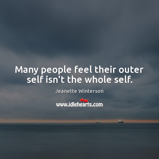 Many people feel their outer self isn’t the whole self. Jeanette Winterson Picture Quote