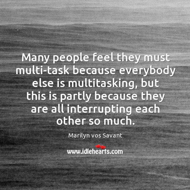 Many people feel they must multi-task because everybody else is multitasking Image