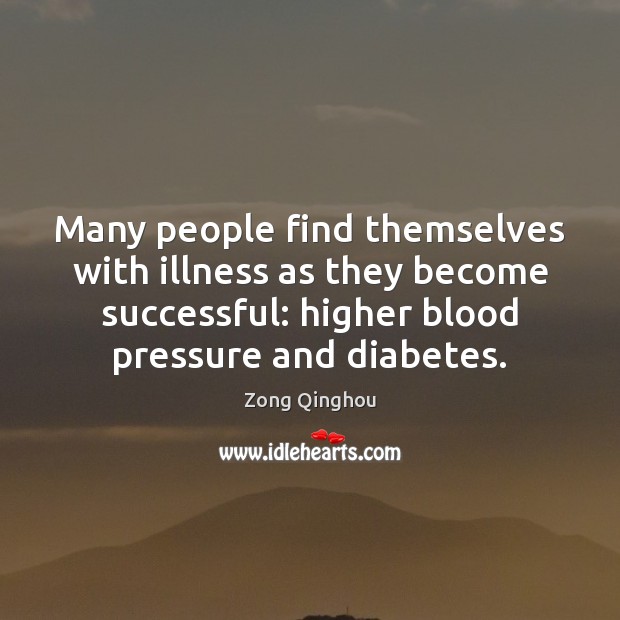 Many people find themselves with illness as they become successful: higher blood Zong Qinghou Picture Quote