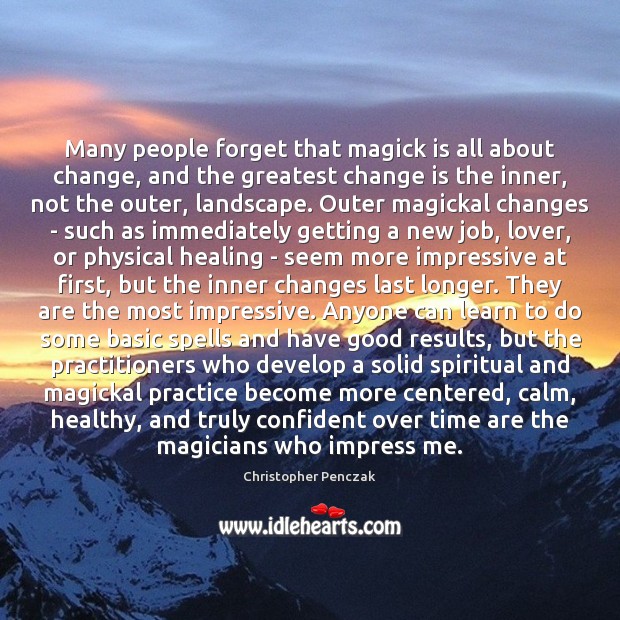 Many people forget that magick is all about change, and the greatest Change Quotes Image