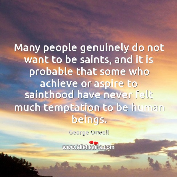 Many people genuinely do not want to be saints George Orwell Picture Quote