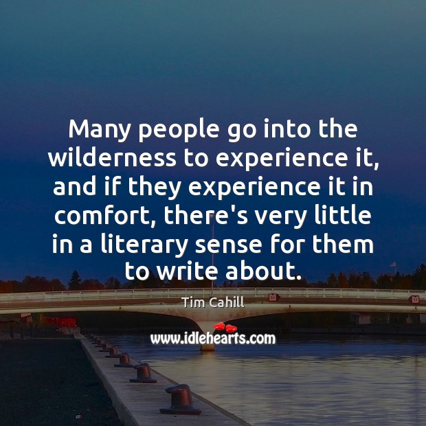 Many people go into the wilderness to experience it, and if they Image