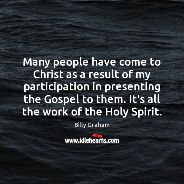Many people have come to Christ as a result of my participation Billy Graham Picture Quote