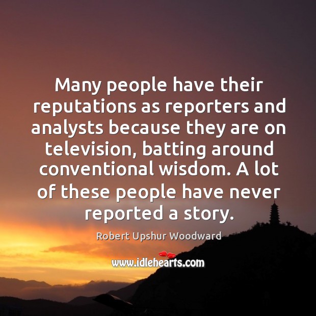 Many people have their reputations as reporters and analysts because they are on television Robert Upshur Woodward Picture Quote