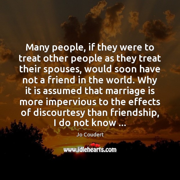 Many people, if they were to treat other people as they treat Marriage Quotes Image