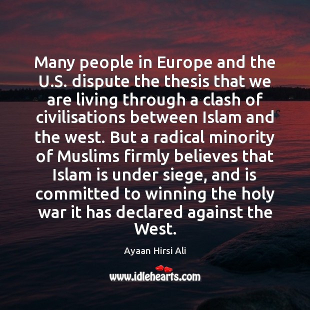 Many people in Europe and the U.S. dispute the thesis that Ayaan Hirsi Ali Picture Quote