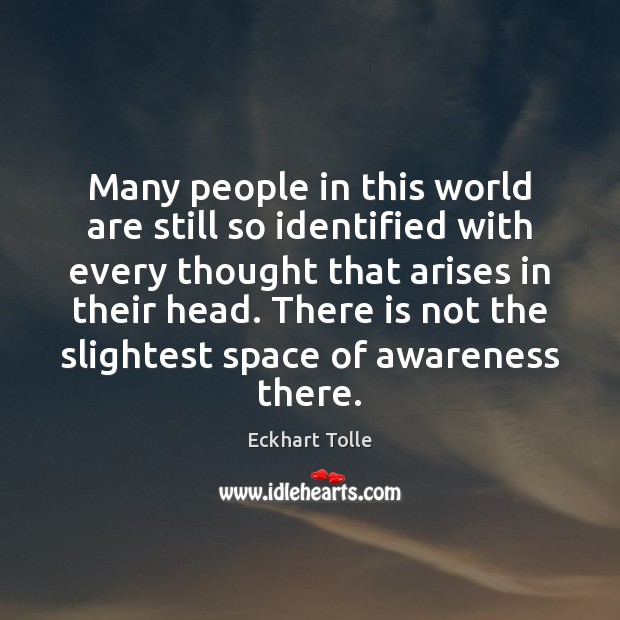 Many people in this world are still so identified with every thought Eckhart Tolle Picture Quote