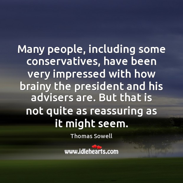 Many people, including some conservatives, have been very impressed with how brainy Thomas Sowell Picture Quote